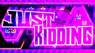 Geometry Dash Just Kidding